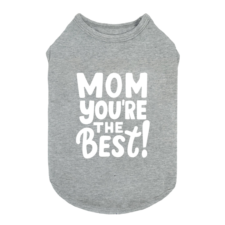 Gray dog shirt with white “Mom You’re the Best!” lettering, made from soft and breathable cotton fabric.