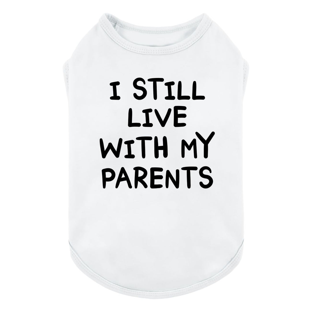 I Still Live with My Parents Dog Shirt - Funny Dog Shirts - Fitwarm